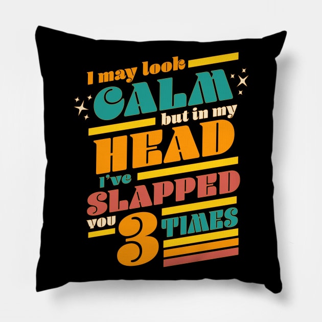 I May Look Calm But In My Head I've Slapped You 3 Times Pillow by OrangeMonkeyArt