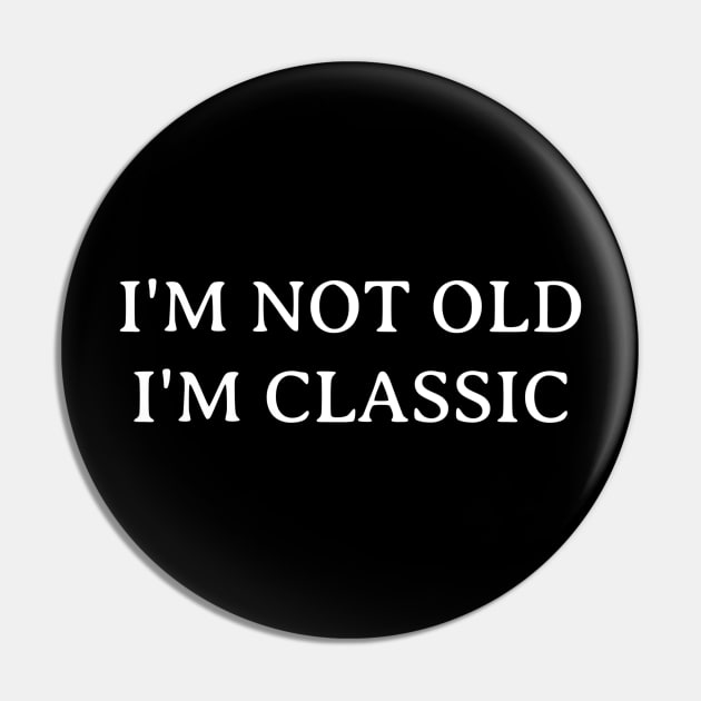 I'm Not Old I'm Classic Pin by Ranumee