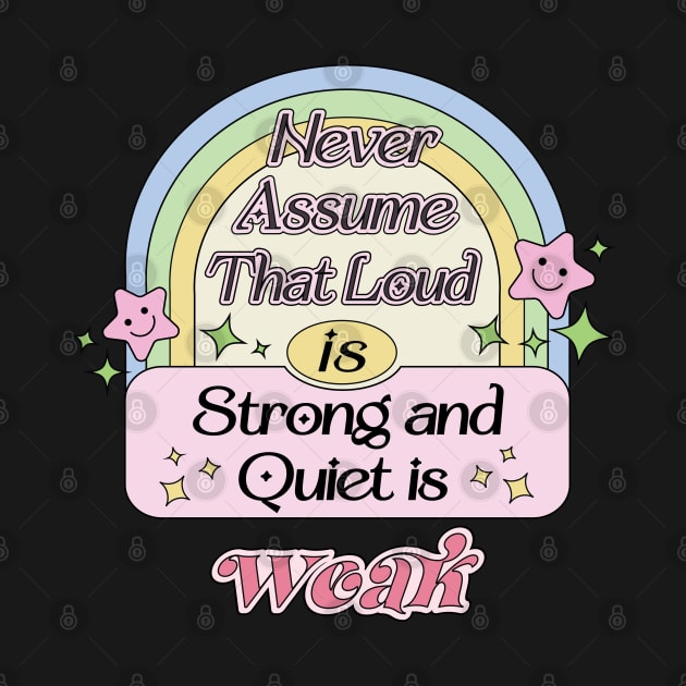 Never Assume That Loud is Strong, Quiet is Weak INFJ Introverts Quotes by Mochabonk