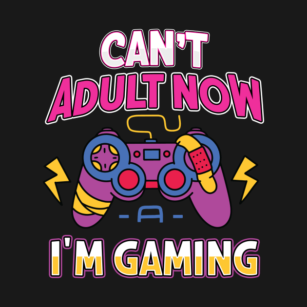 Can't Adult Now I'm Gaming by Hip City Merch