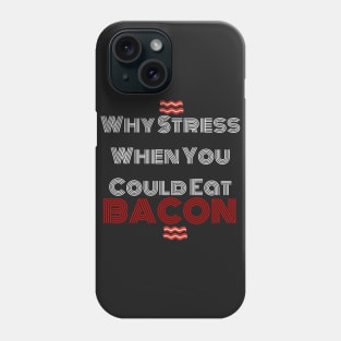Why Stress When You Can Eat Bacon? Phone Case
