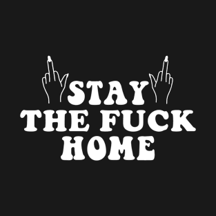 Stay The Fck Home T-Shirt