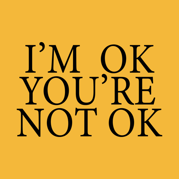 I'm Ok You're Not Ok by NeilGlover