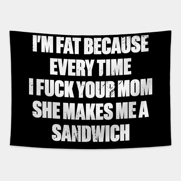 I'm Fat Because I Fuck Your Mom Sandwich White Funny Distressed Tapestry by DLEVO