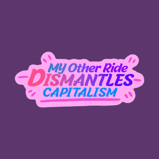 My Other Ride Dismantles Capitalism! T-Shirt