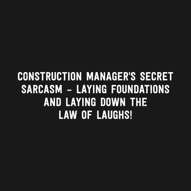 Construction Manager's Secret Sarcasm by trendynoize