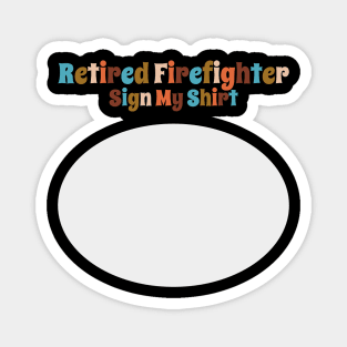 Retired Firefighter, Sign My Shirt Magnet