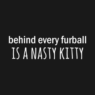 Behind every furball is a nasty kitty T-Shirt