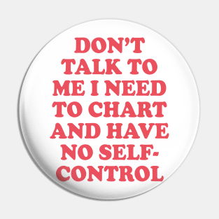 Don’t Talk To Me I Need To Chart And Have No Self-Control Pin