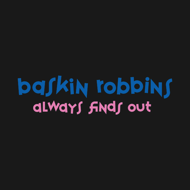 Baskin Robbins Always Finds Out by Tee Cult