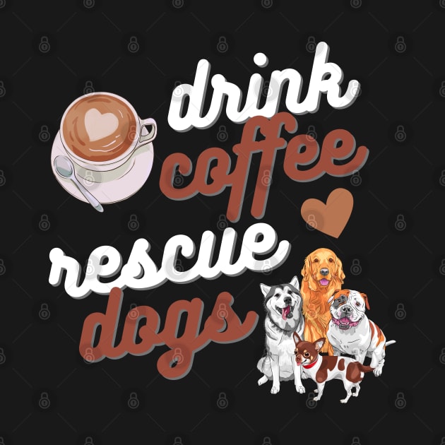 Drink Coffee Rescue Dogs by Weenie Riot