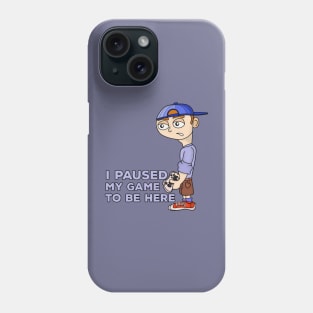 I Paused My Game to Be Here Phone Case