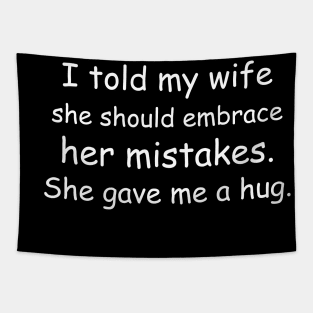 I told my wife she should embrace her mistakes. She gave me a hug. Black Tapestry