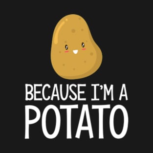 Because I'm A Potato T-Shirt