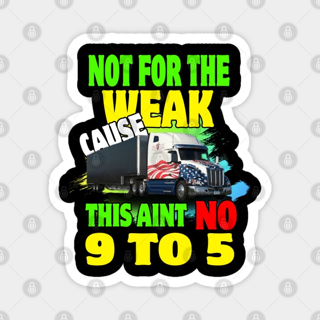 Not for The Weak Cause This Ain't No 9 to 5 Magnet by Trucker Heroes