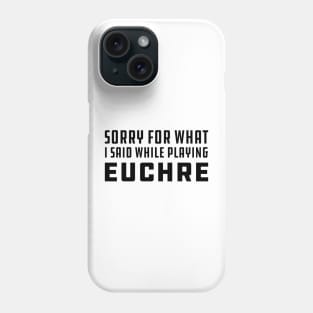 Euchre - Sorry for what I said while playing euchre Phone Case