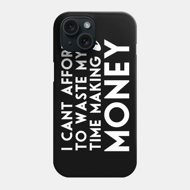 I can't afford to waste my time making money quote Phone Case by ownedandloved