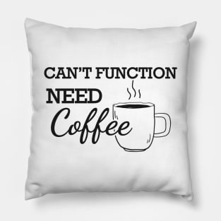 Coffee - Can't function need coffee Pillow