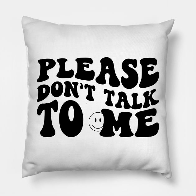 Please Don't Talk To Me Pillow by Horisondesignz
