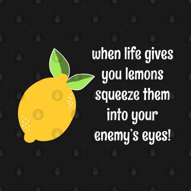 When Life Gives You Lemons Squeeze Them Into Your Enemy's Eyes Funny Pun Lemon Quote by faiiryliite