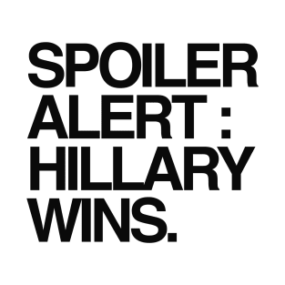 SPOILER ALERT HILLARY WINS T-Shirt