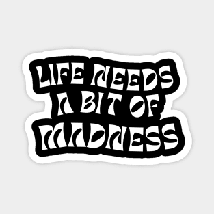 Life needs a bit of madness Magnet