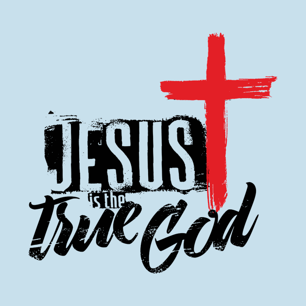 Jesus is the true God by vita5511tees