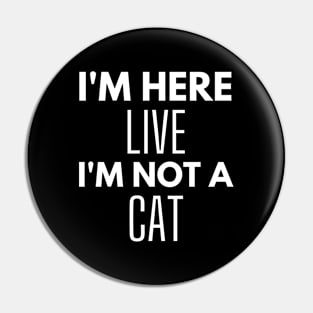 I'm Here Live I'm Not A Cat Meme Pin