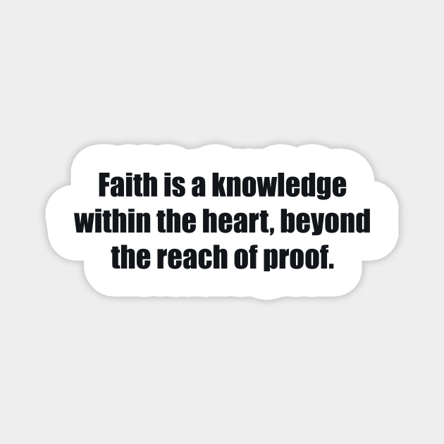 Faith is a knowledge within the heart, beyond the reach of proof Magnet by BL4CK&WH1TE 