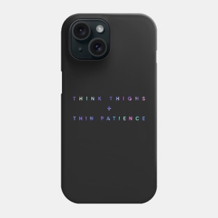 Think Thighs + Thin Patience Phone Case