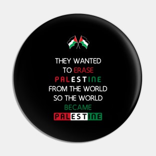 They Wanted To Erase Palestine From The World So The World Became Palestine Pin