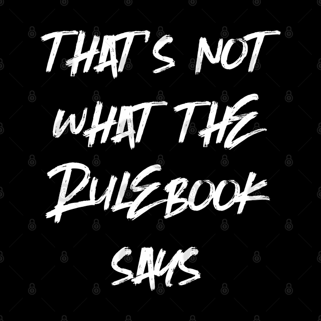 That's Not What The Rule Book Says - Rules Lawyer Dungeons Crawler and Dragons Slayer Tabletop Player RPG Addict by pixeptional