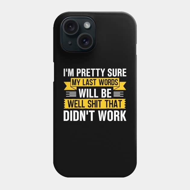 I'm Pretty Sure My Last Words Will Be Well Shit That Didn't Work Phone Case by TheDesignDepot