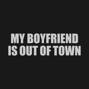 My Boyfriend is Out of Town for Independent Women T-Shirt