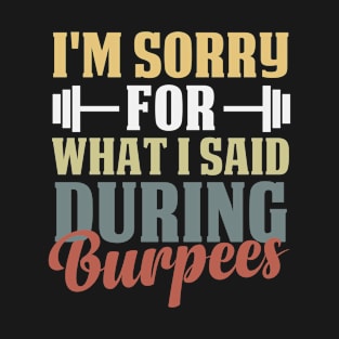 I'm Sorry for What I Said During Burpees Funny Fitness Gift Idea / Colored Vintage Design T-Shirt