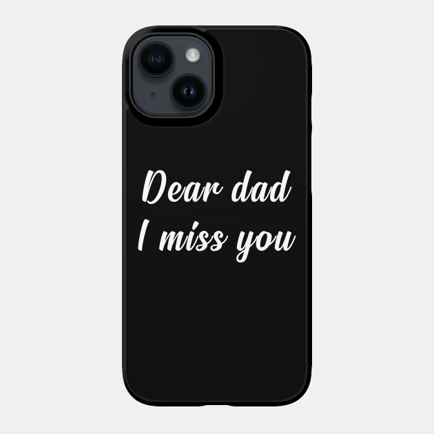 Dear Dad i miss you - Gift For Dad From Daughter - Phone Case | TeePublic Dear Dad i miss you - Gift For Dad From Daughter - Phone Case | TeePublic