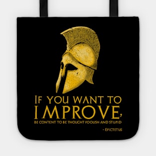 If you want to improve, be content to be thought foolish and stupid. - Epictetus Tote