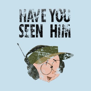 Buzzy Cranium Command - Have You Seen Him T-Shirt