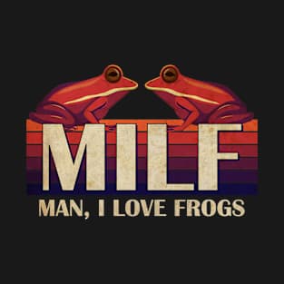 Man, I Love Frogs (MILF) T-Shirt