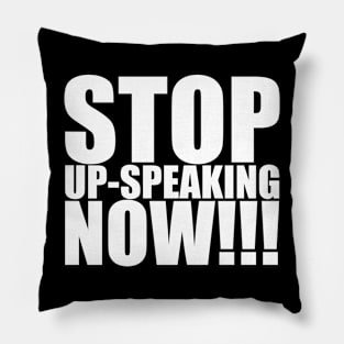 Stop Upspeaking Now! Pillow