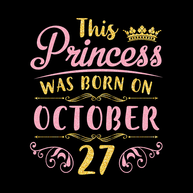 This Princess Was Born On October 27 Happy Birthday To Me You Nana Mom Aunt Sister Daughter Niece by joandraelliot