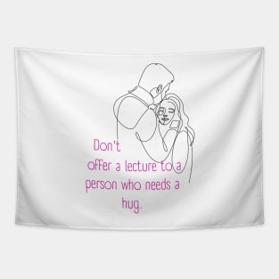 Don't Offer a Lecture to a Person who Needs a Hug. Lifes Inspirational Quotes Tapestry