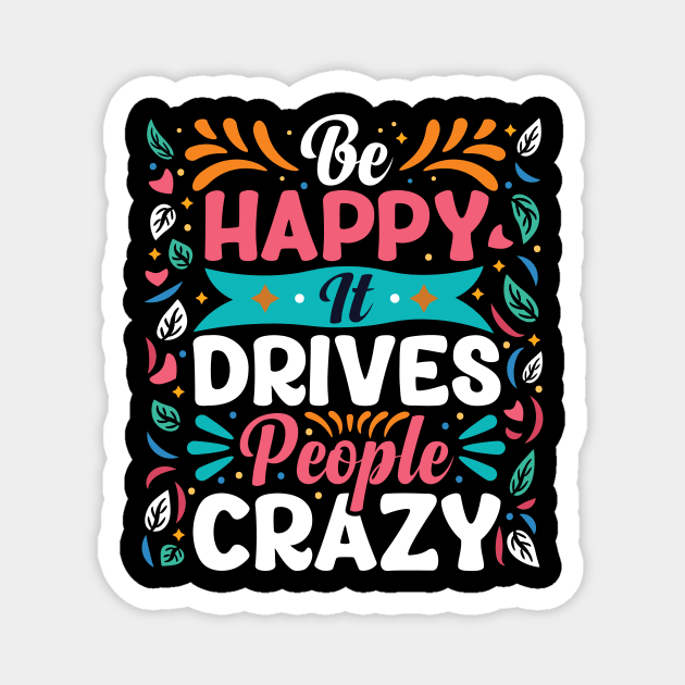 Be happy it drives people crazy Magnet by Fun Planet