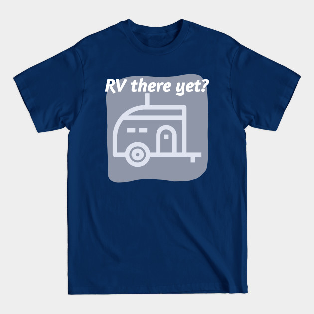 Discover Rv There Yet? - Camping - Camping - T-Shirt