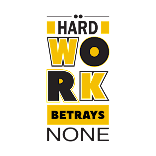 Hard work betrays none T-Shirt