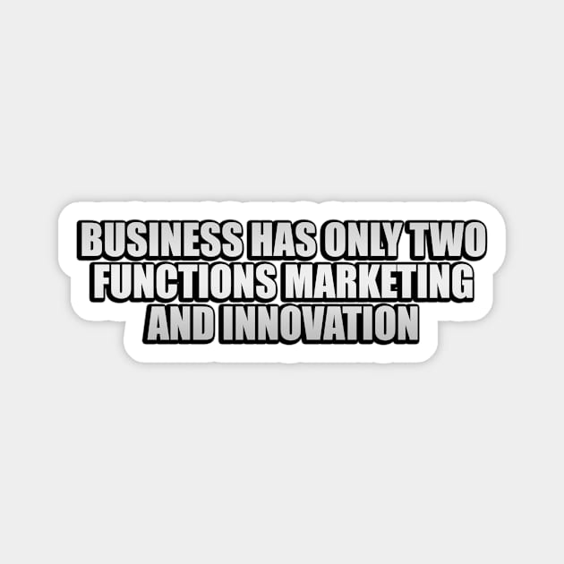 business has only two functions marketing and innovation Magnet by CRE4T1V1TY