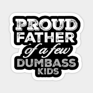 Proud Father Of A Few Dumbass Kids Magnet