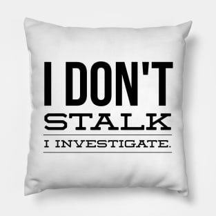 I Don't Stalk I Investigate - Funny Sayings Pillow