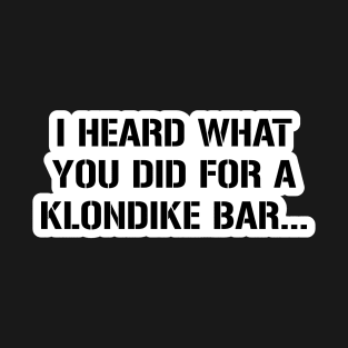 I know what you did for a klondike bar T-Shirt