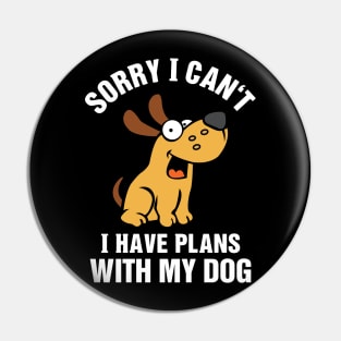 Sorry I Can't I Have Plans With My Dog Pin